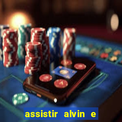 assistir alvin e os esquilos